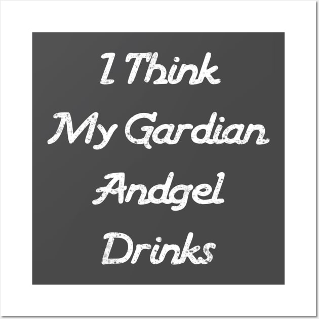 I Think My Guardian Angel Drinks Funny Quote Wall Art by neverland-gifts